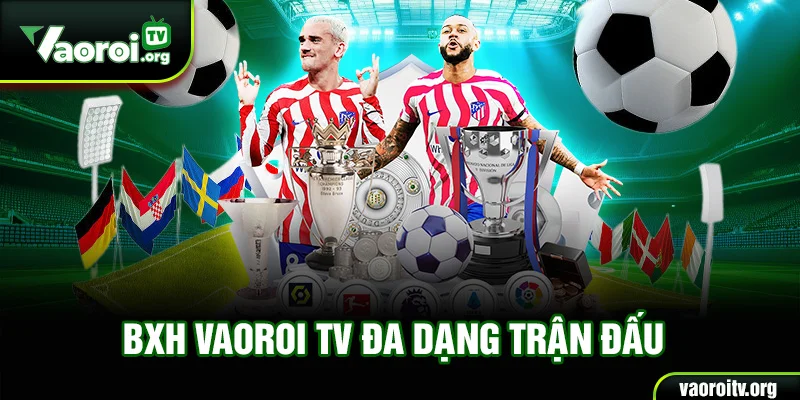 BXH Vaoroi TV đa dạng giải đấu