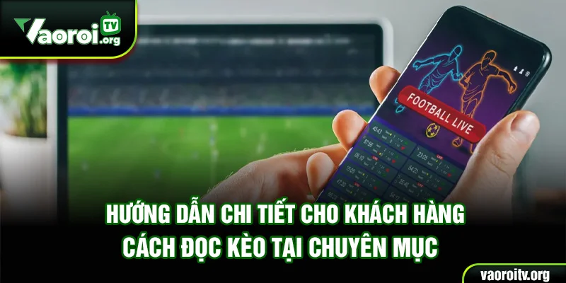 Hướng dẫn chi tiết cho khách hàng cách đọc kèo tại chuyên mục